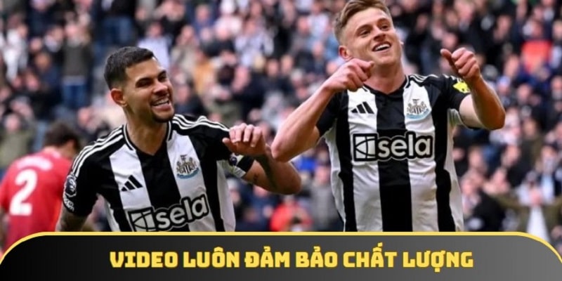 Mọi video tóm tắt trận bóng luôn đảm bảo chất lượng tối ưu tuyệt đối