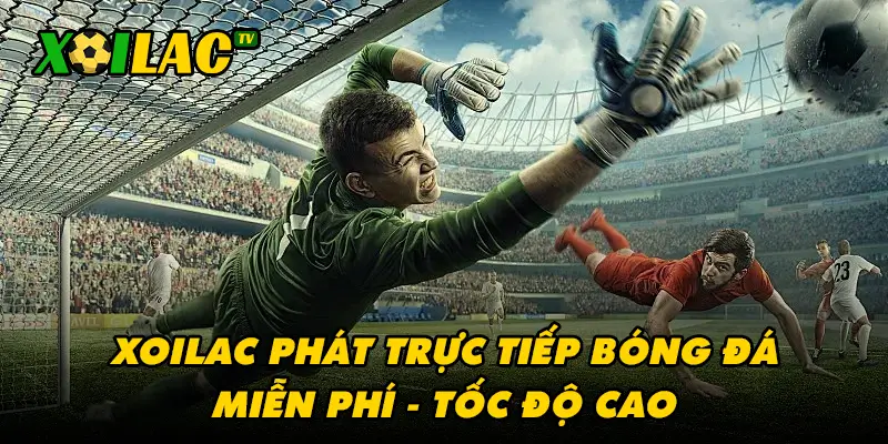 Xoilac trực tiếp bóng đá miễn phí, tốc độ cao