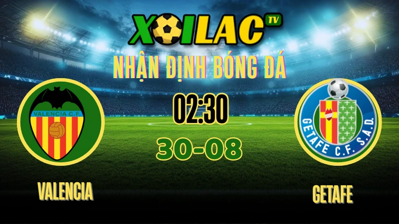 Soi kèo và nhận định Valencia vs Getafe hôm nay tại xoilactv