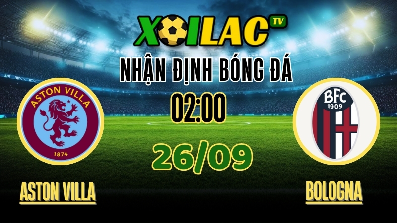 Xoilac TV Nhận định Aston Villa vs Bologna – 26/9/2025: Màn so tài kịch tính